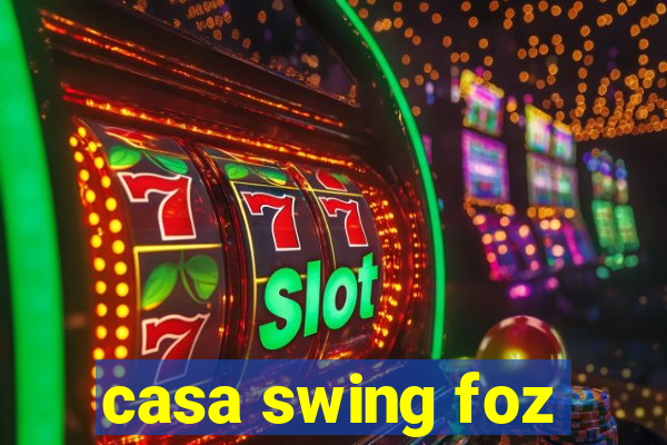 casa swing foz